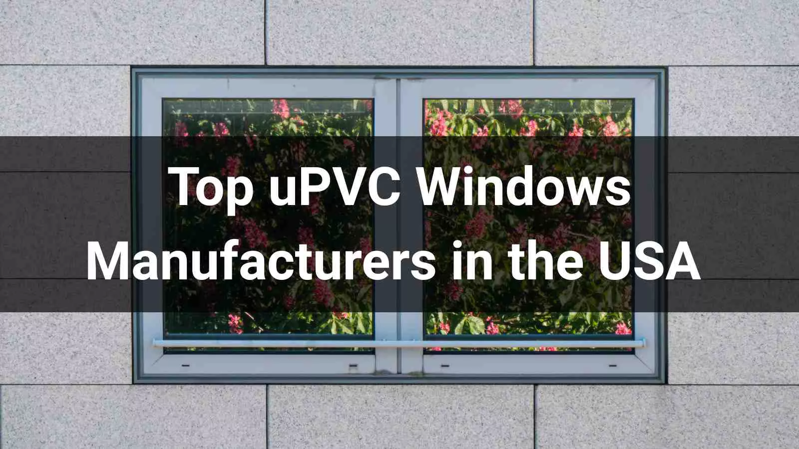 Top 10 uPVC Windows Manufacturers in the USA 2026